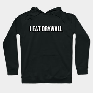 I EAT DRYWALL Hoodie